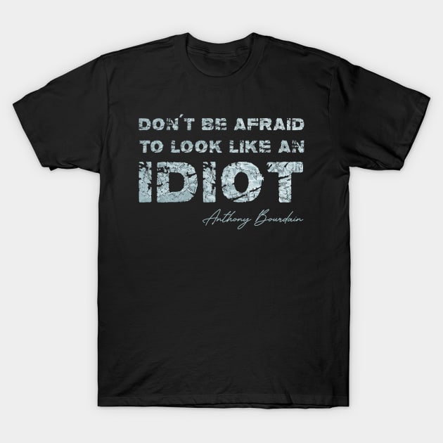 Don't be afraid to look like an idiot T-Shirt by 66designer99